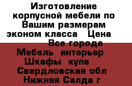 Изготовление корпусной мебели по Вашим размерам,эконом класса › Цена ­ 8 000 - Все города Мебель, интерьер » Шкафы, купе   . Свердловская обл.,Нижняя Салда г.